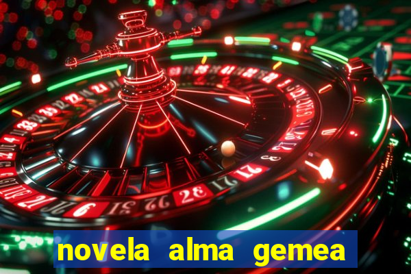 novela alma gemea capitulo 2